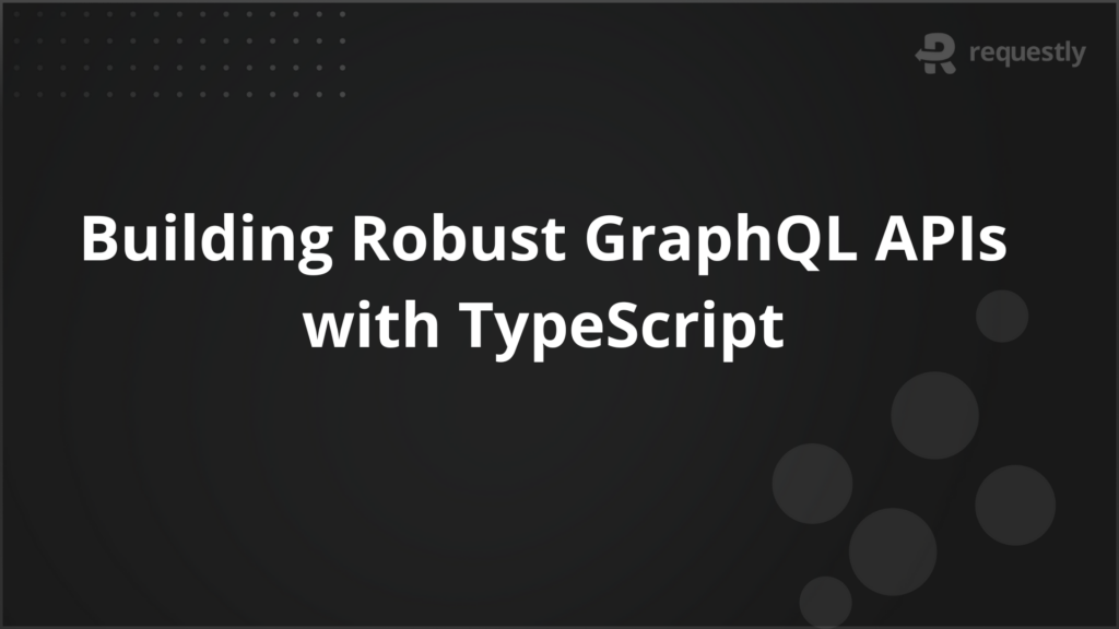 building robust graphql apis with typescript - requestly api client