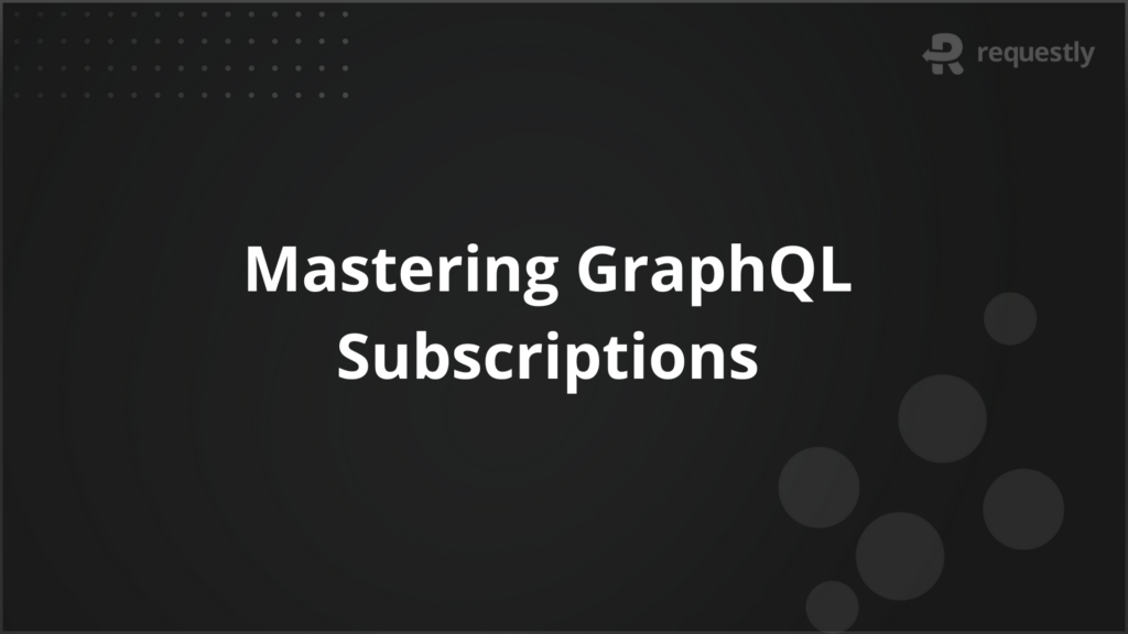 mastering graphql subscriptions - requestly api client