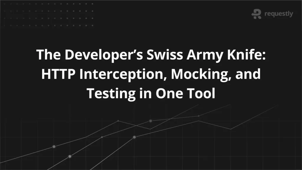 the developers swiss army knife- http interception mocking and testing in one tool - requestly api client