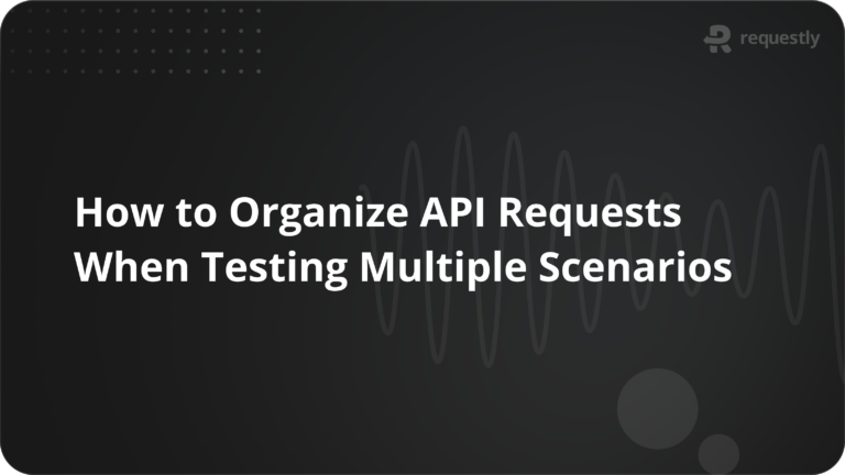 how-to-organize-api-requests-for-multiple-testing-scenarios - requestly api client how-to-organize-api-requests-for-multiple-testing-scenarios